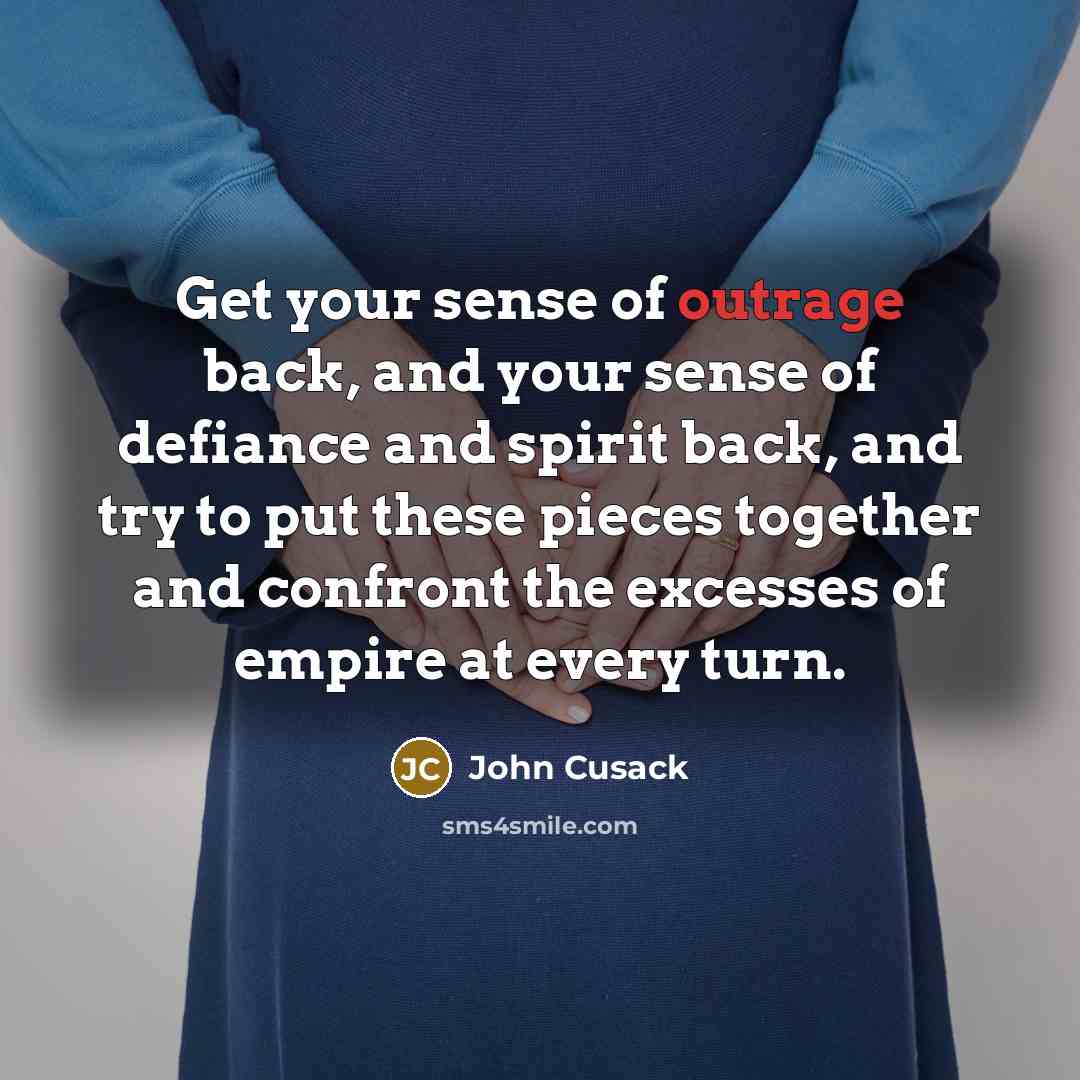 “Get your sense of outrage back, and your sense of…” quote by John Cusack