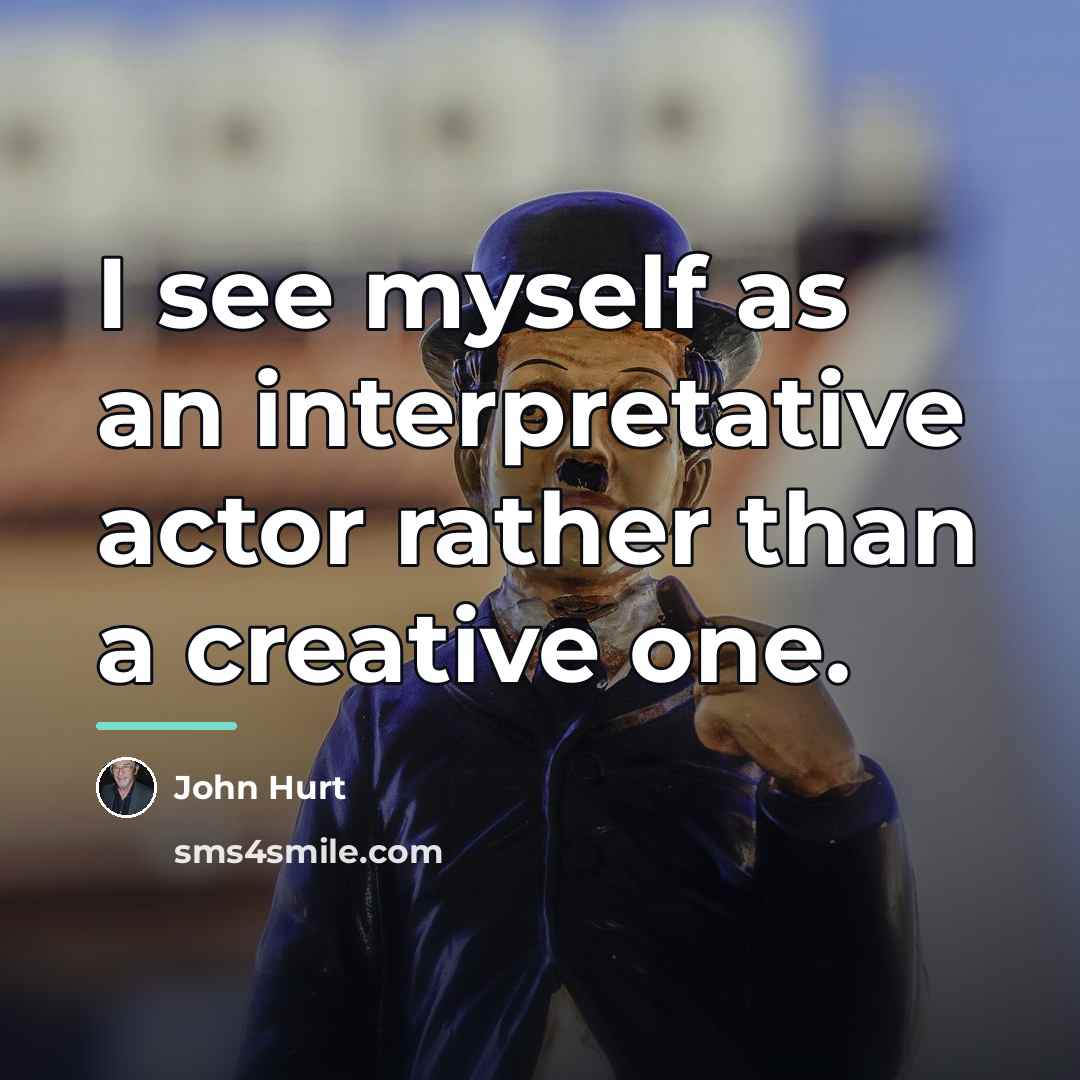 “I see myself as an interpretative actor rather than a…” quote by John Hurt