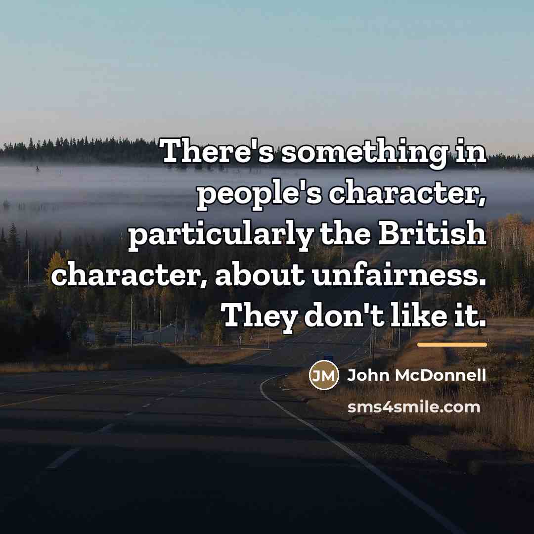 “There's something in people's character, particularly the British character, about…” quote by John McDonnell