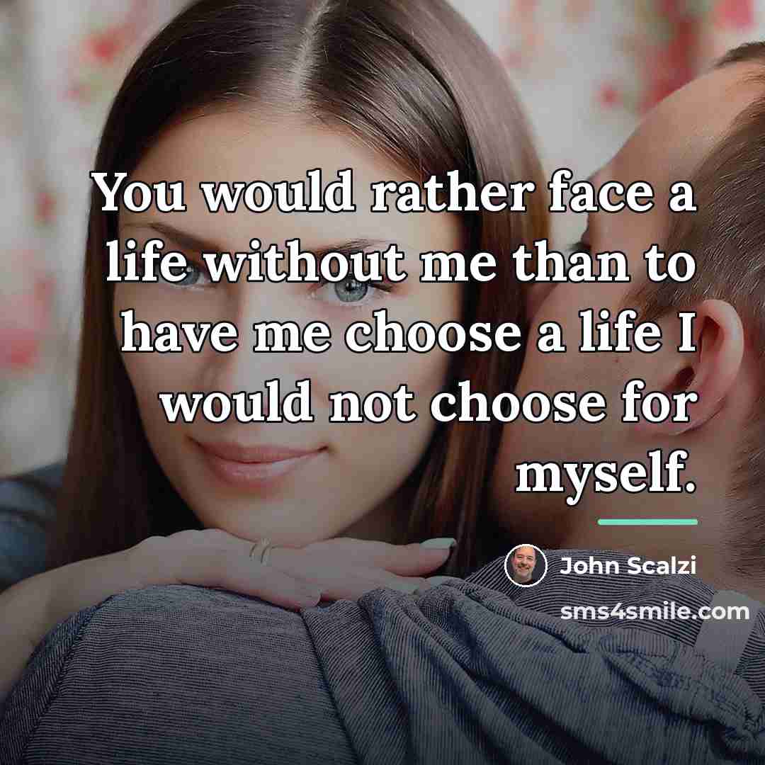 “You would rather face a life without me than to…” quote by John Scalzi