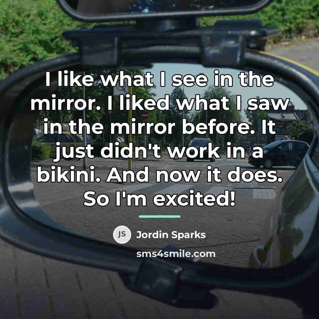 “I like what I see in the mirror. I liked…” quote by Jordin Sparks