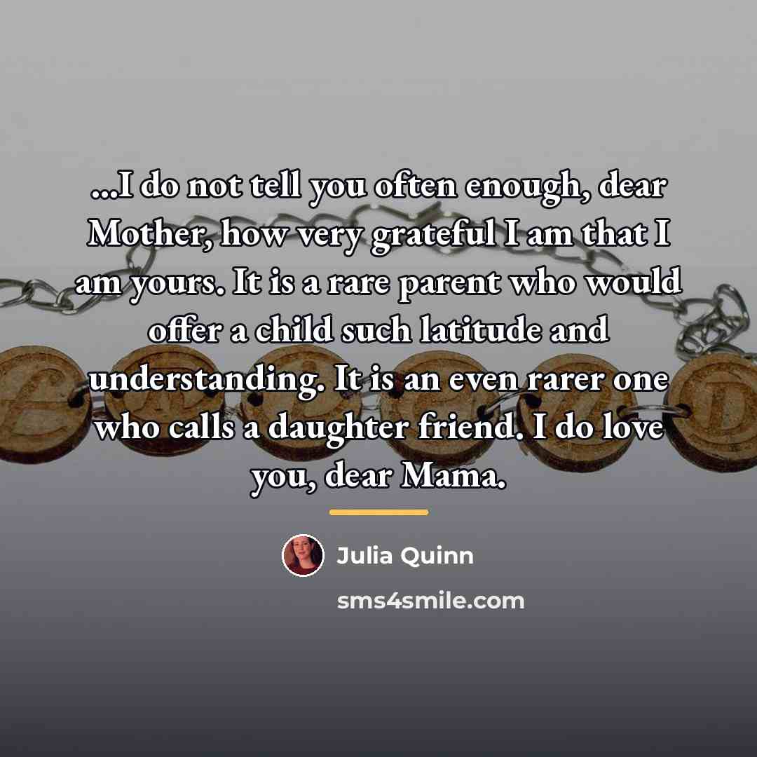 “...I do not tell you often enough, dear Mother, how…” quote by Julia Quinn