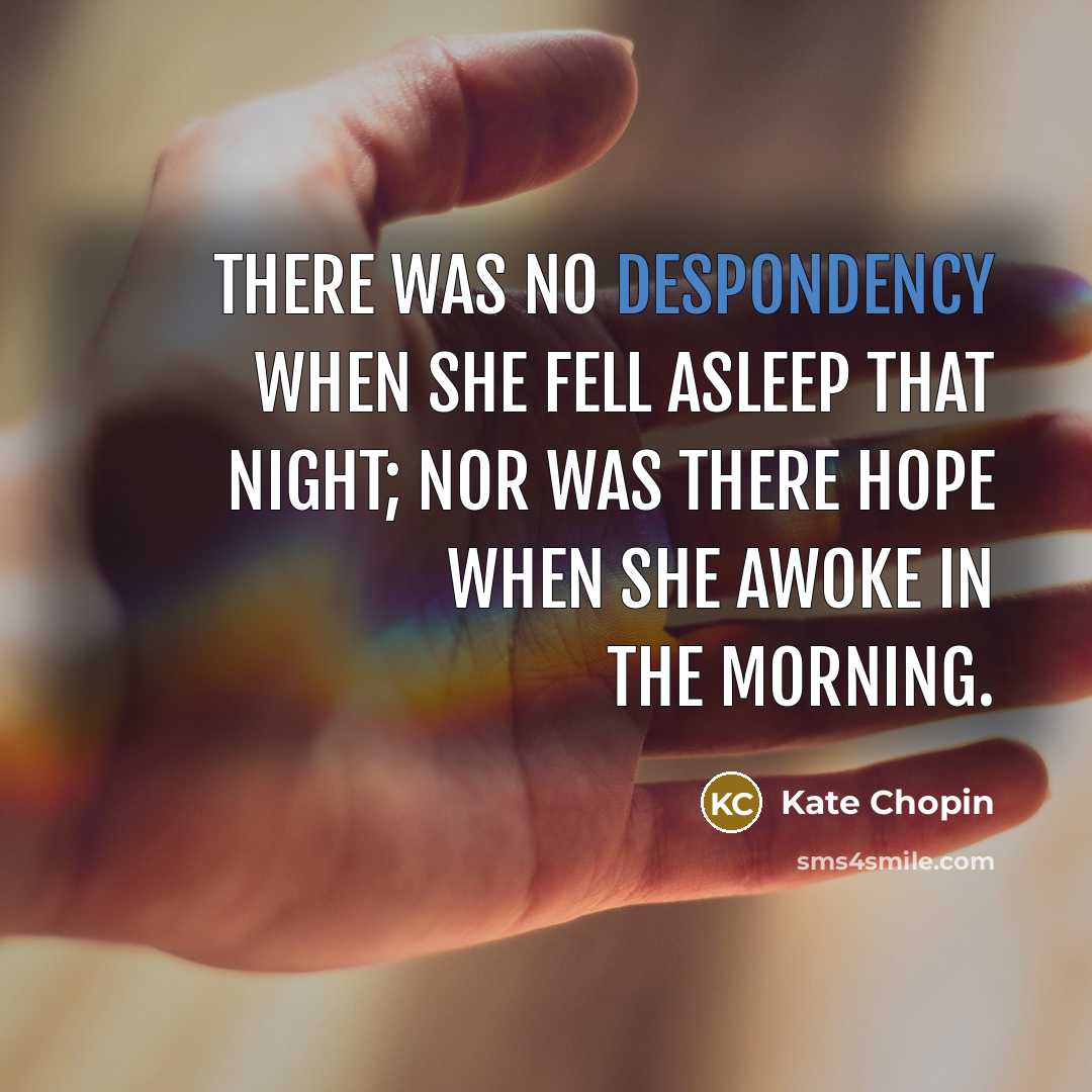 “There was no despondency when she fell asleep that night;…” quote by Kate Chopin