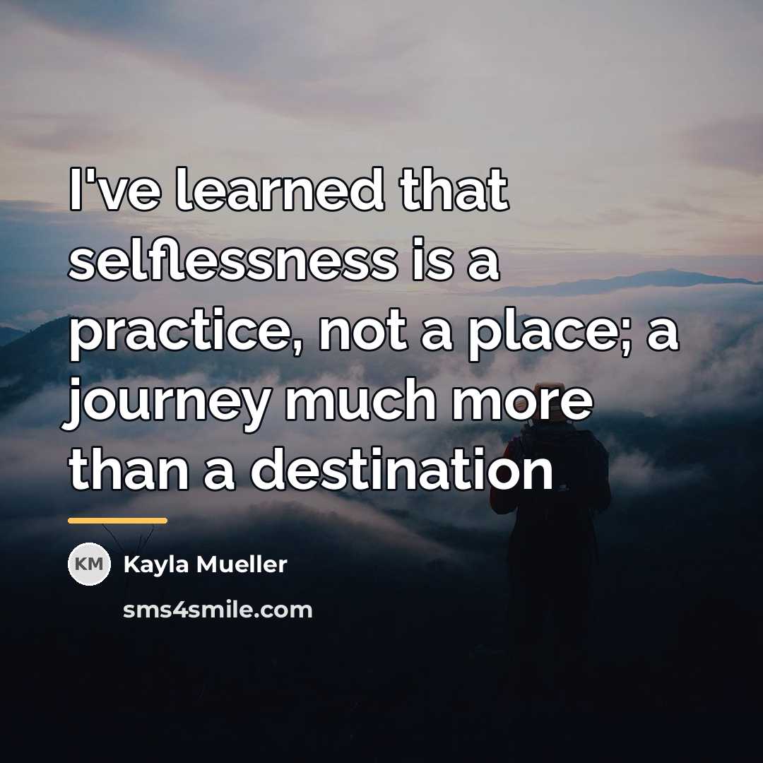 “I've learned that selflessness is a practice, not a place;…” quote by Kayla Mueller