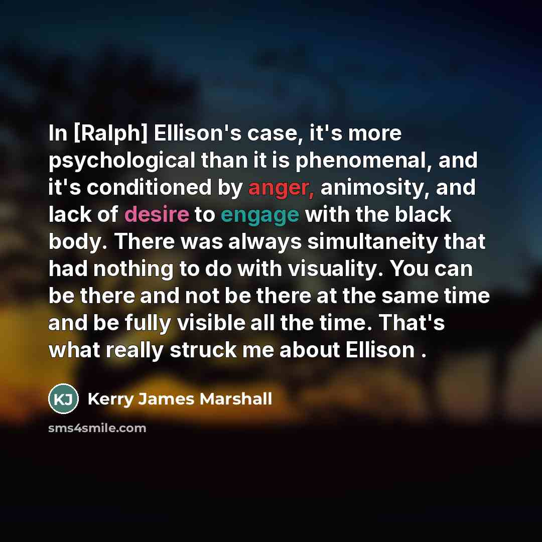 “In [Ralph] Ellison's case, it's more psychological than it is…” quote by Kerry James Marshall