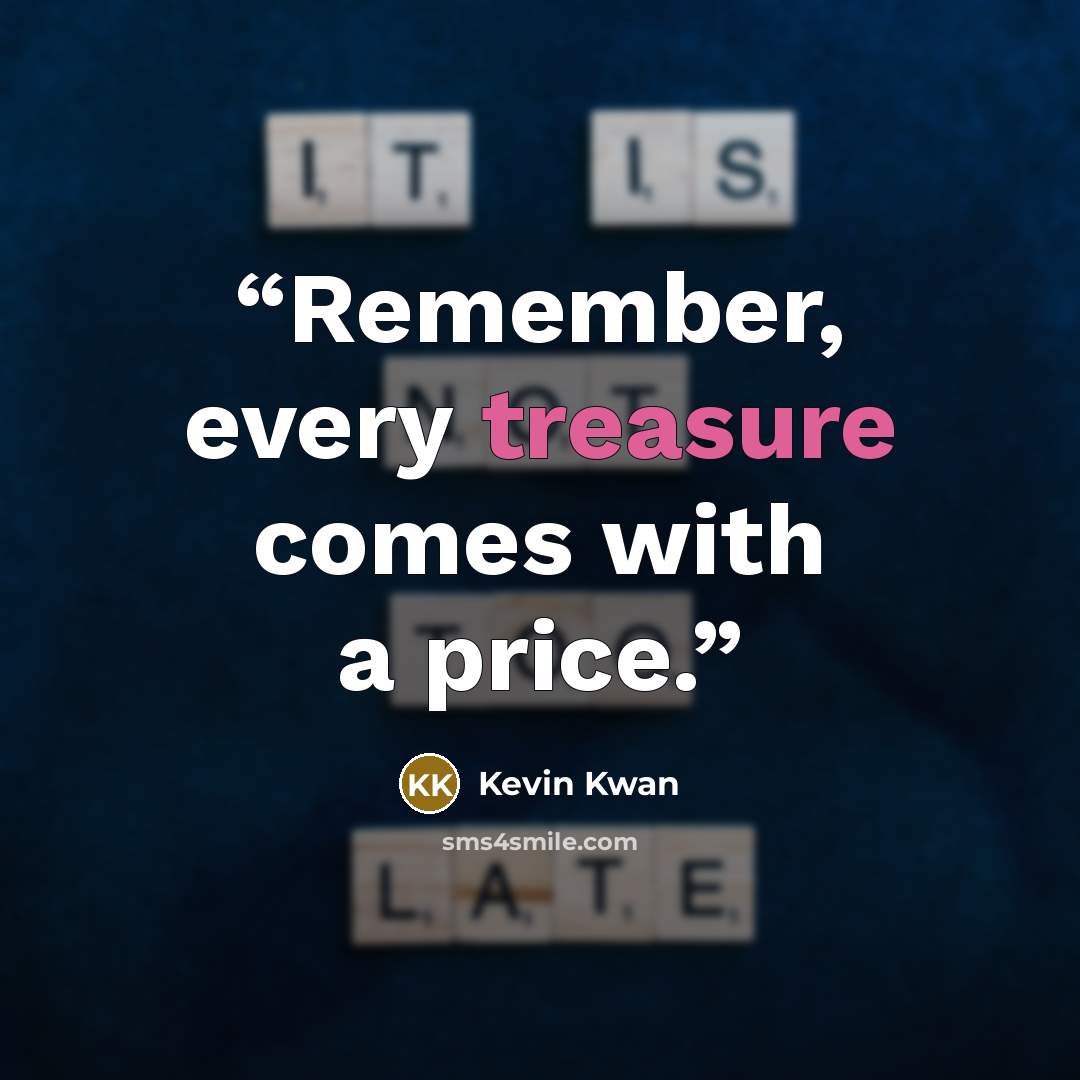 “Remember, every treasure comes with a price.” quote by Kevin Kwan