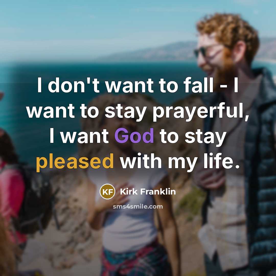 “I don't want to fall - I want to stay…” quote by Kirk Franklin