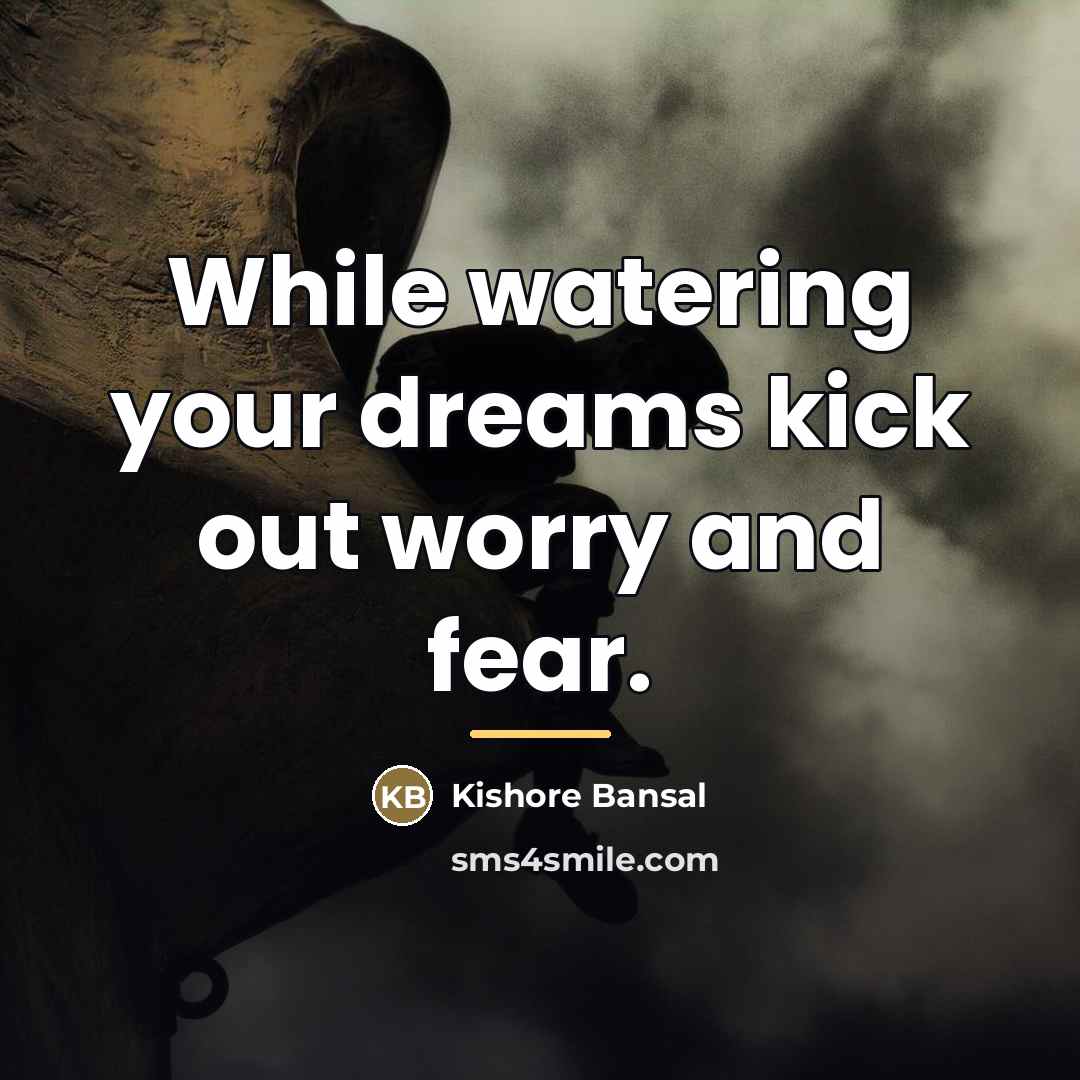 “While watering your dreams kick out worry and fear.…” quote by Kishore Bansal