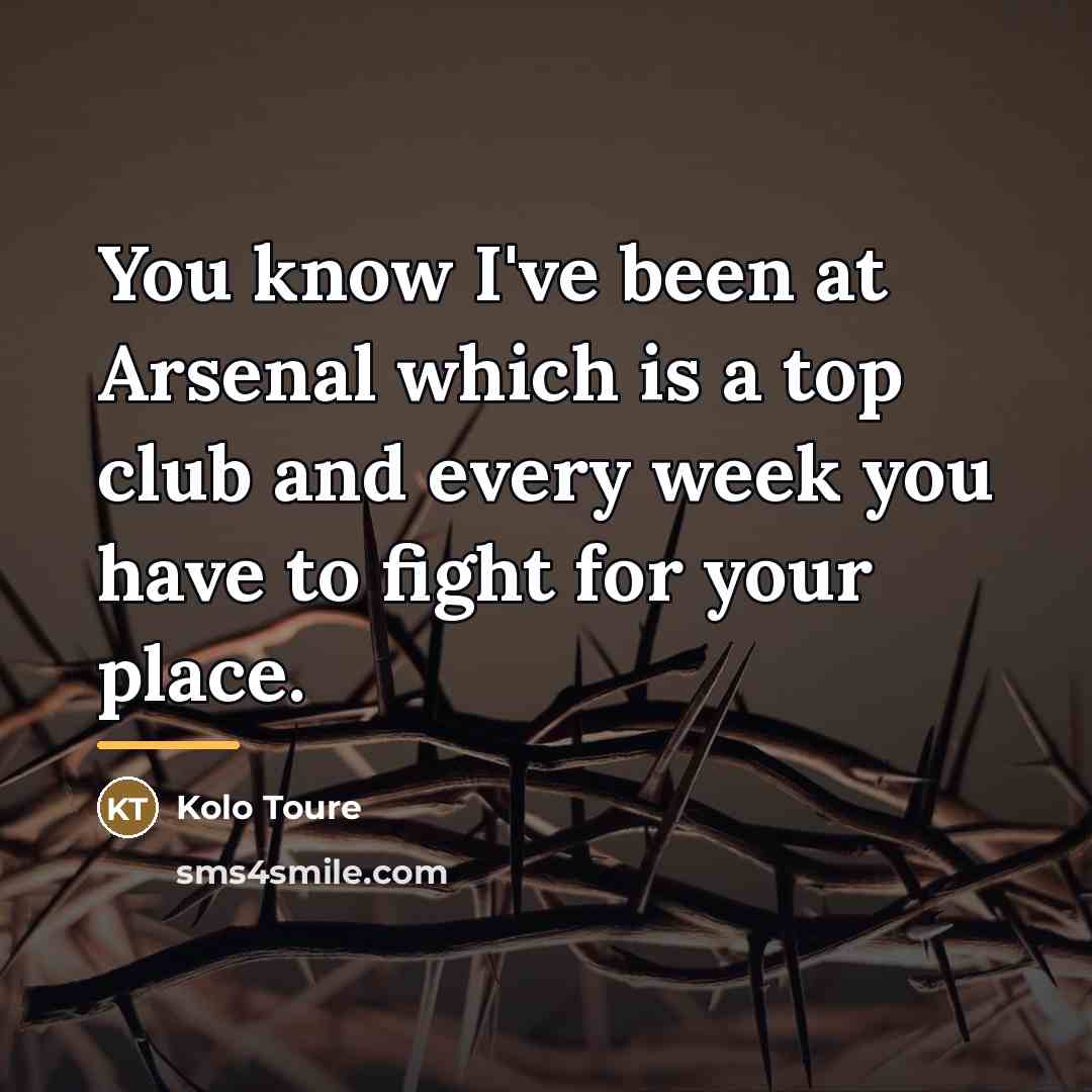 “You know I've been at Arsenal which is a top…” quote by Kolo Toure