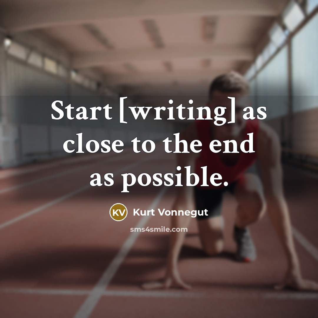 “Start [writing] as close to the end as possible.…” quote by Kurt Vonnegut