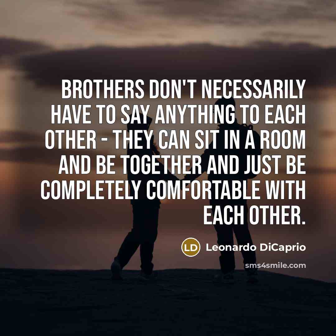 “Brothers don't necessarily have to say anything to each other…” quote by Leonardo DiCaprio