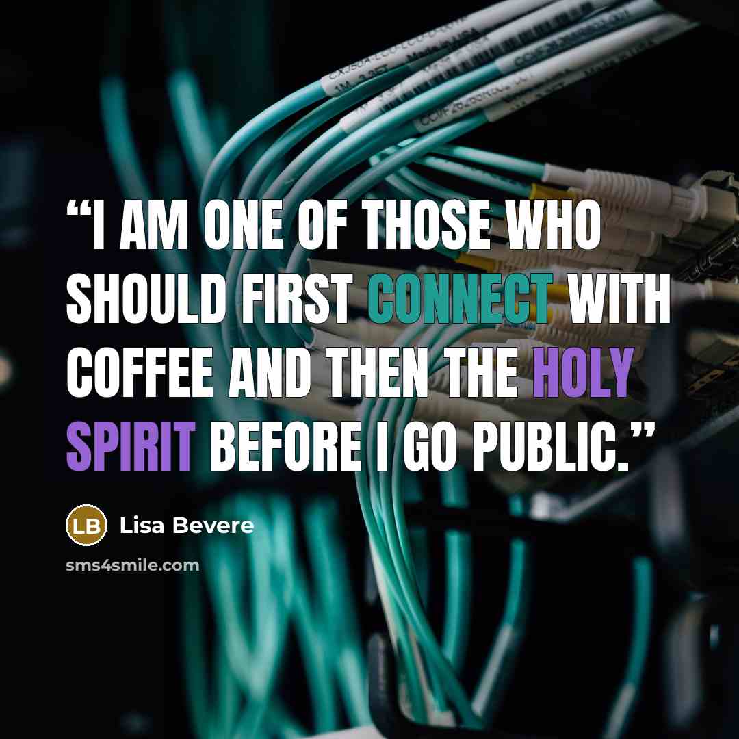 “I am one of those who should first connect with coffee and then the Holy Spirit before I go public.” quote by Lisa Bevere