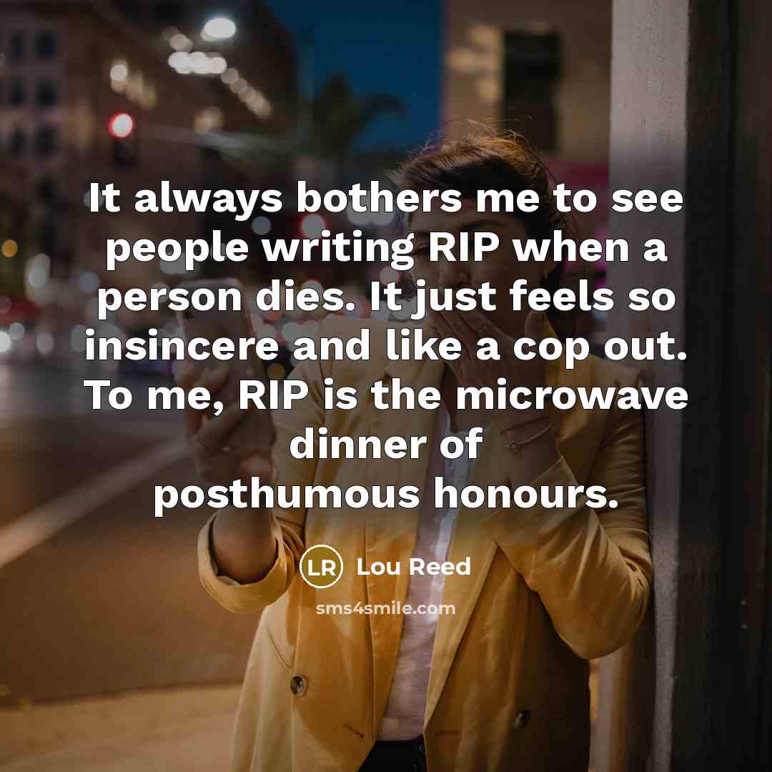 “It always bothers me to see people writing RIP when…” quote by Lou Reed