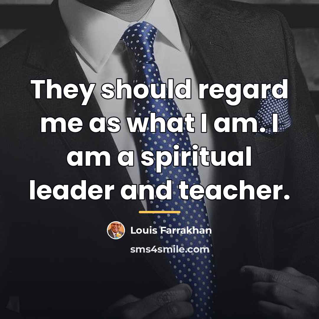 “They should regard me as what I am. I am…” quote by Louis Farrakhan