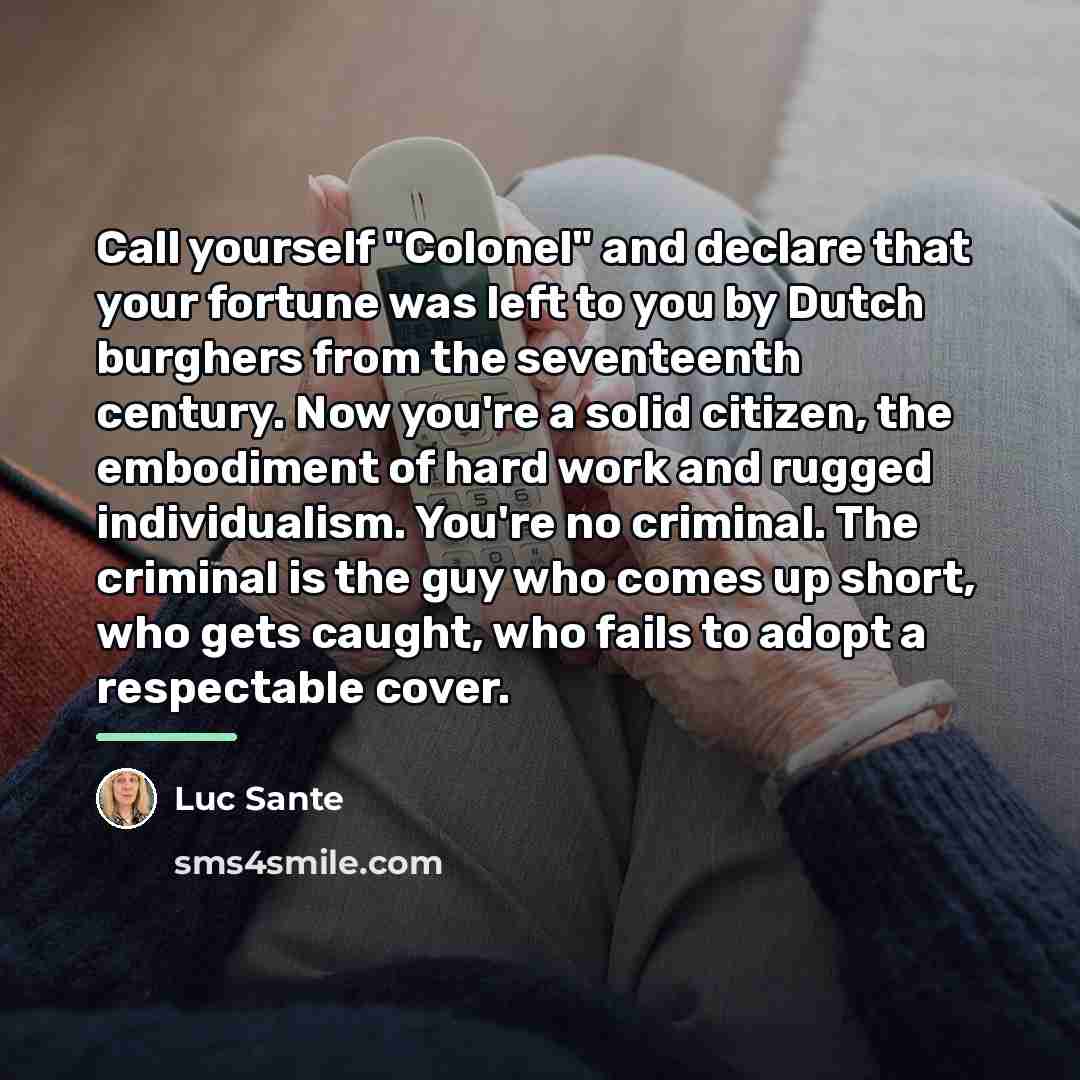 “Call yourself "Colonel" and declare that your fortune was left…” quote by Luc Sante