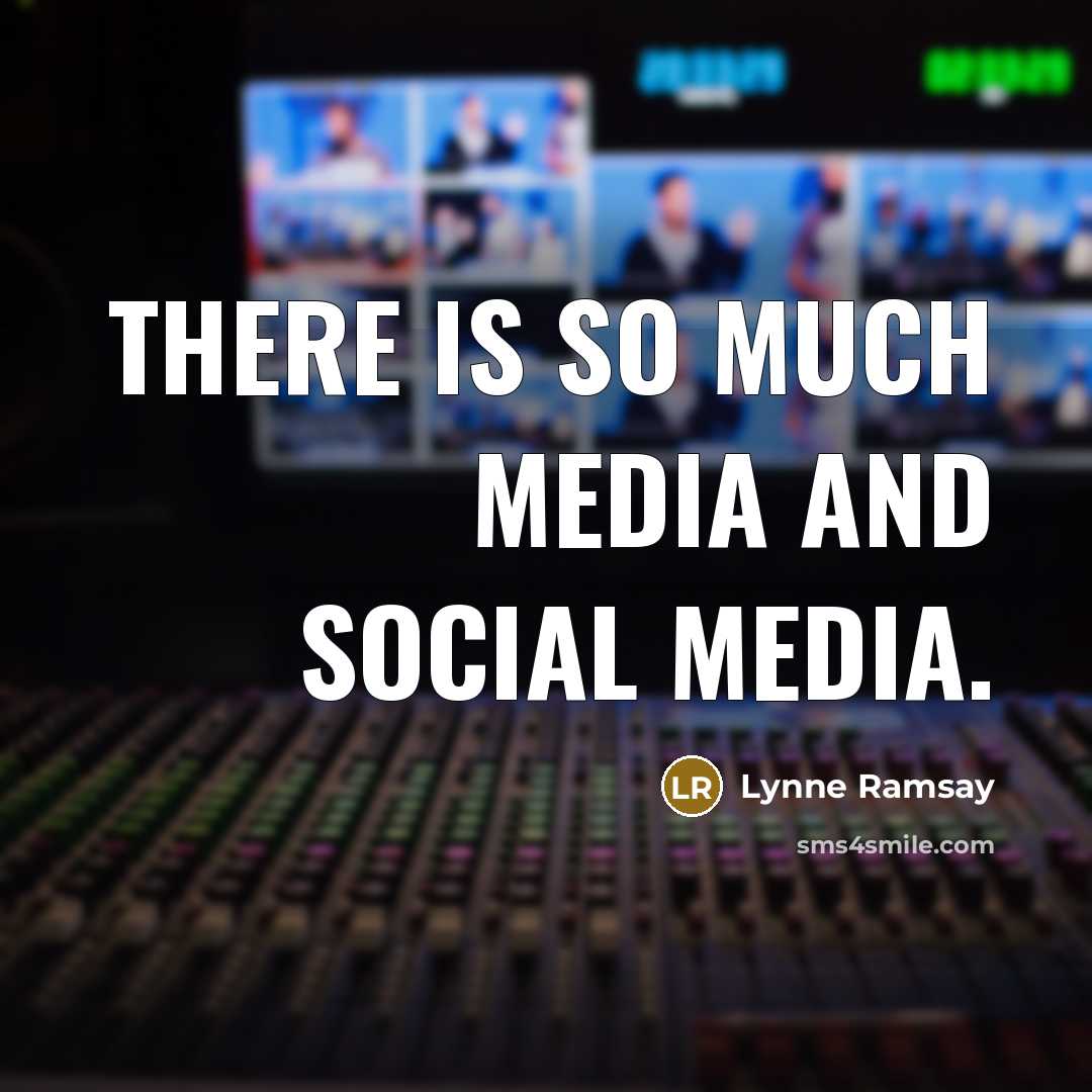 “There is so much media and social media.…” quote by Lynne Ramsay