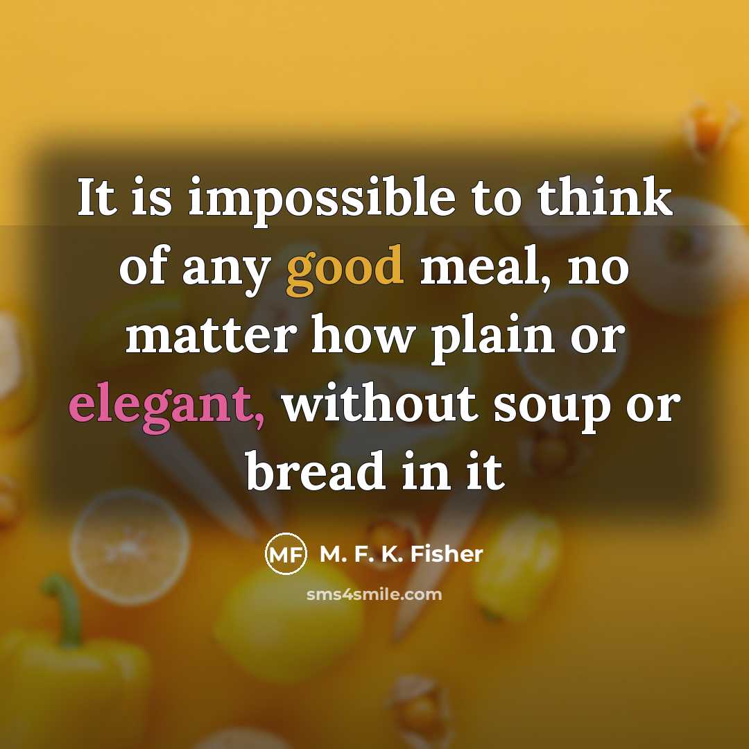 “It is impossible to think of any good meal, no…” quote by M. F. K. Fisher