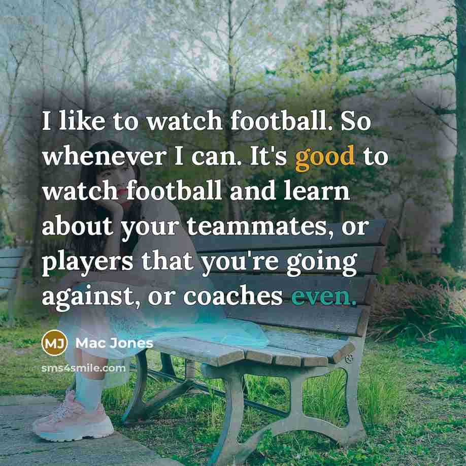 “I like to watch football. So whenever I can. It's…” quote by Mac Jones