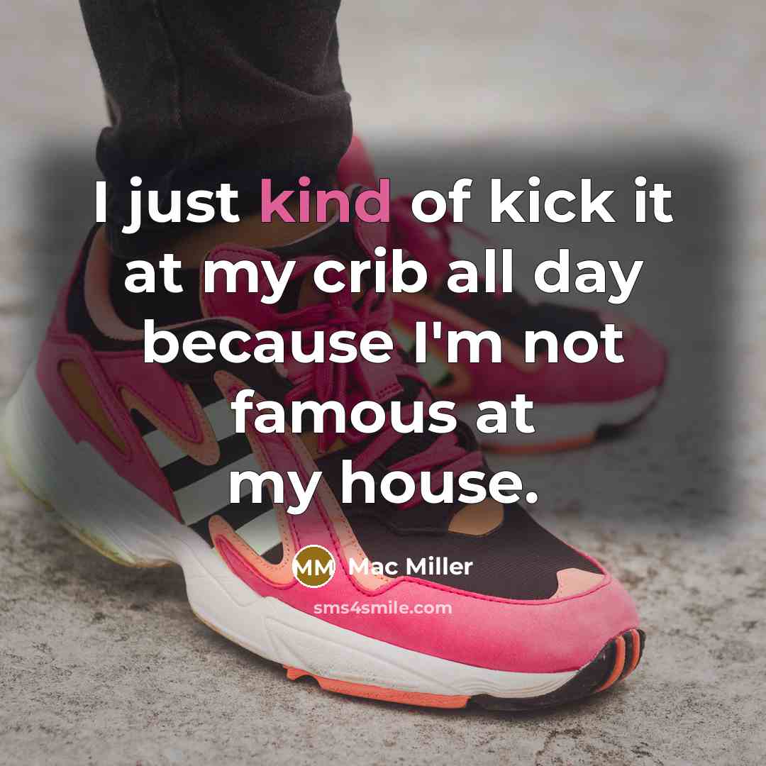 “I just kind of kick it at my crib all…” quote by Mac Miller
