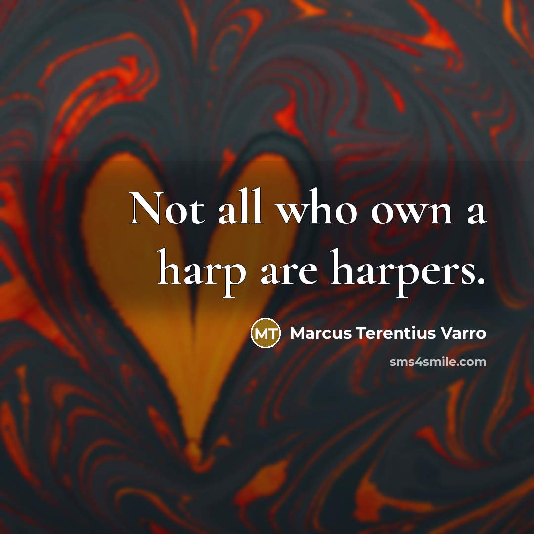“Not all who own a harp are harpers.…” quote by Marcus Terentius Varro