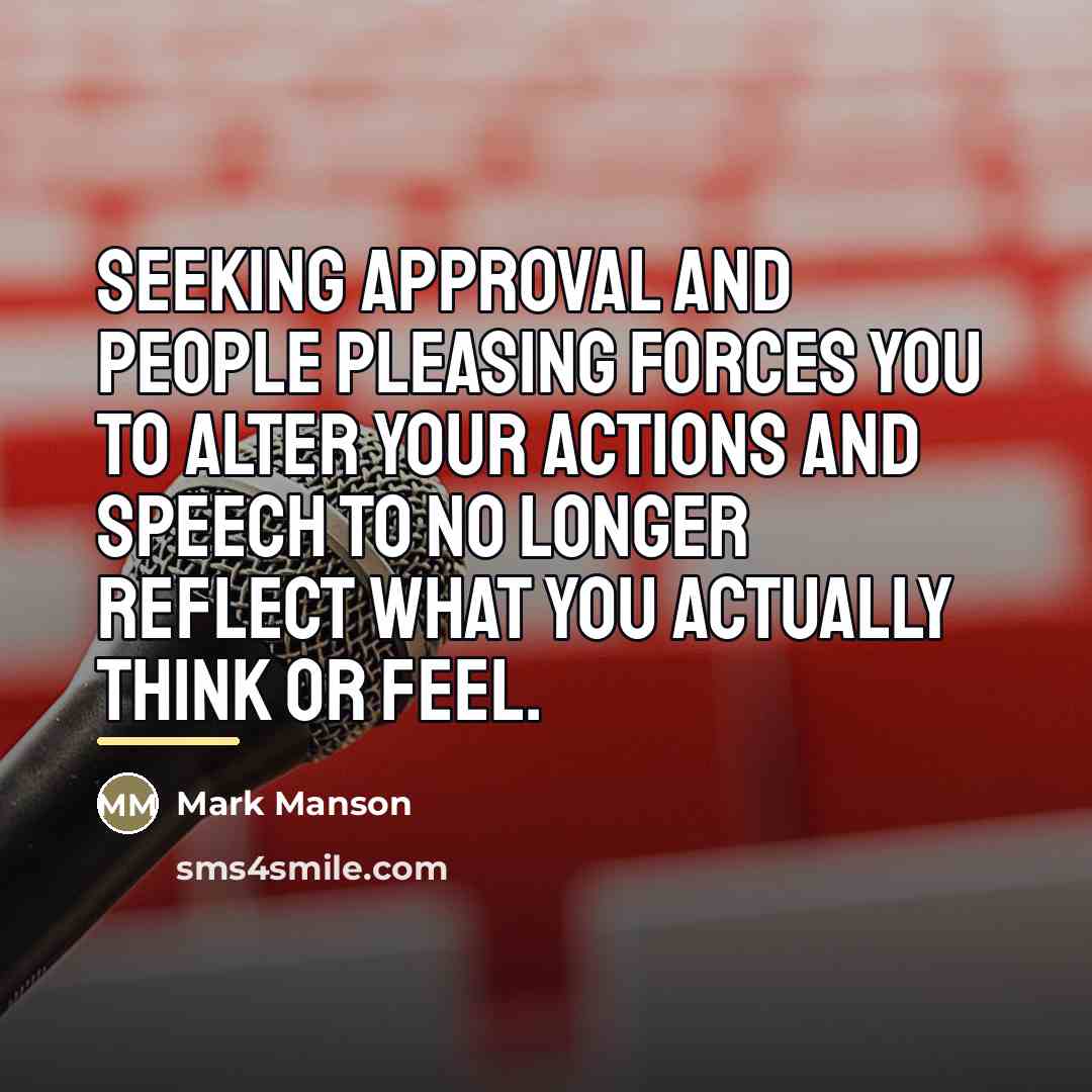 “Seeking approval and people pleasing forces you to alter your…” quote by Mark Manson