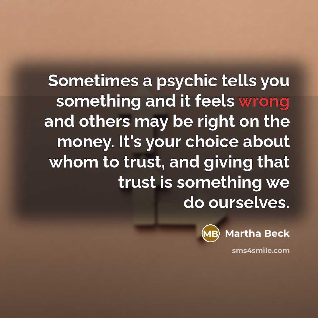 “Sometimes a psychic tells you something and it feels wrong…” quote by Martha Beck