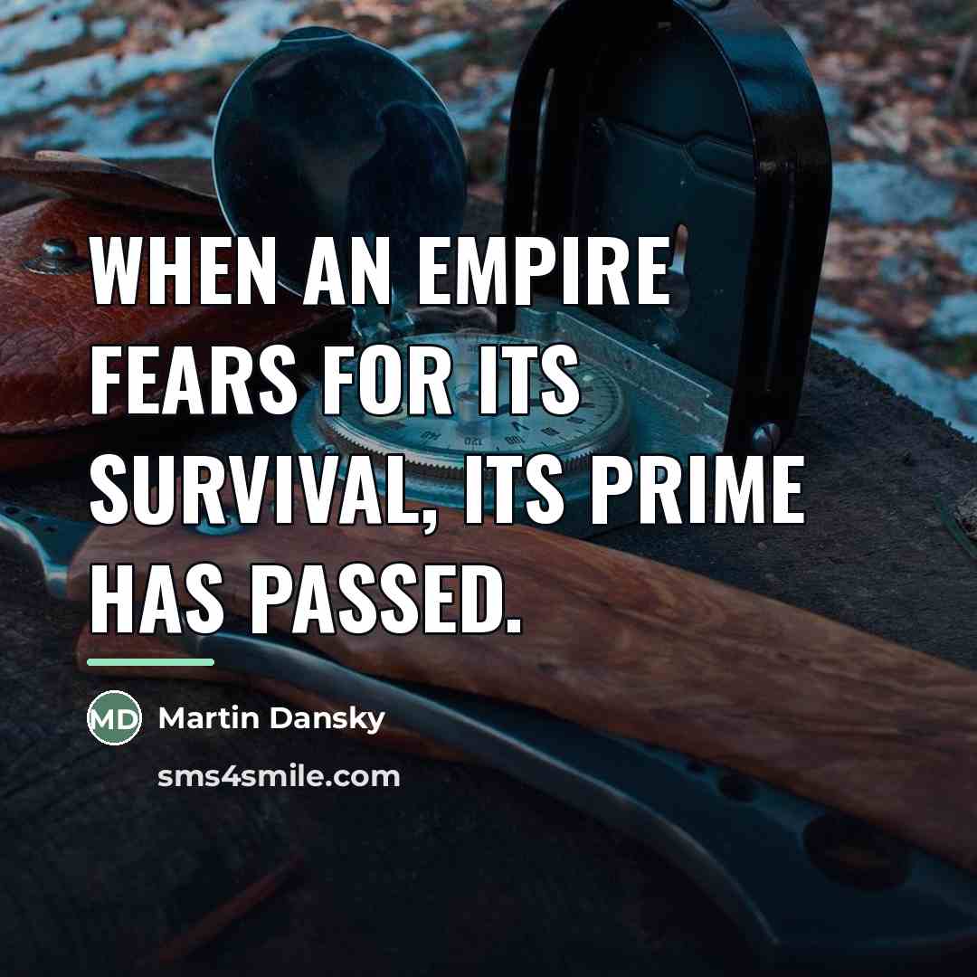 “When an empire fears for its survival, its prime has…” quote by Martin Dansky