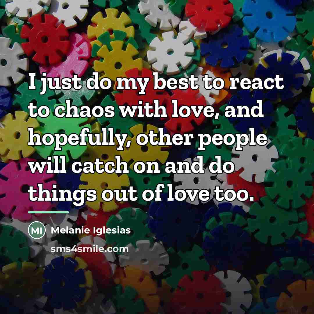 “I just do my best to react to chaos with…” quote by Melanie Iglesias