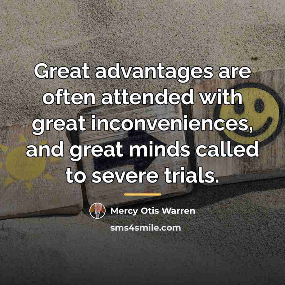 “Great advantages are often attended with great inconveniences, and great…” quote by Mercy Otis Warren