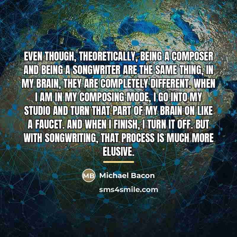 “Even though, theoretically, being a composer and being a songwriter…” quote by Michael Bacon