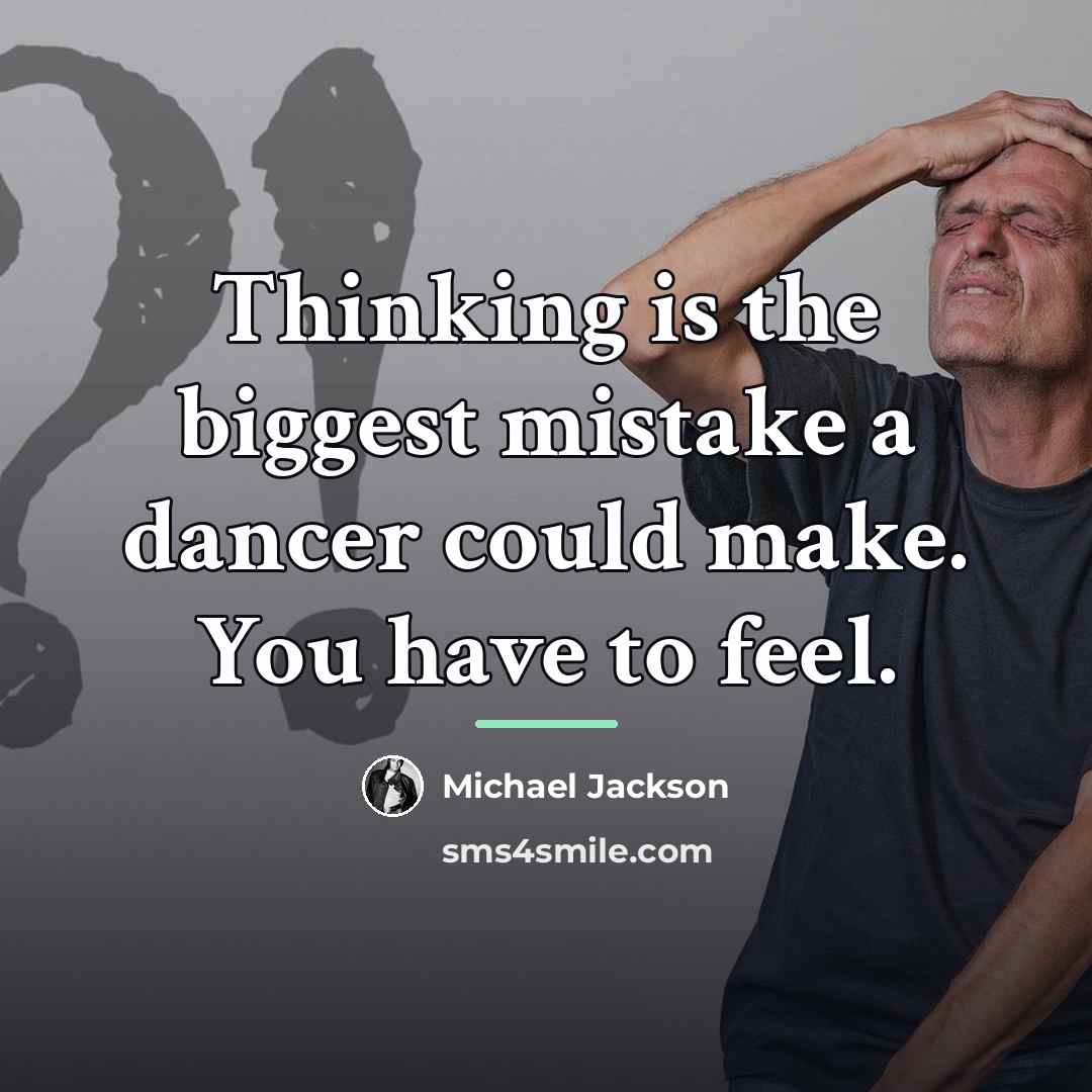 “Thinking is the biggest mistake a dancer could make. You…” quote by Michael Jackson