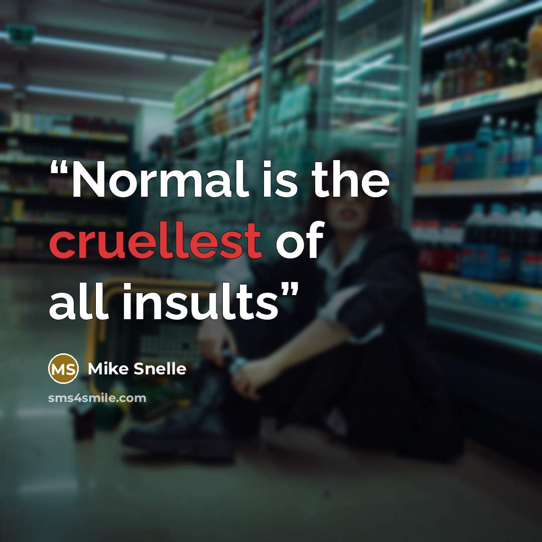 “Normal is the cruellest of all insults” quote by Mike Snelle