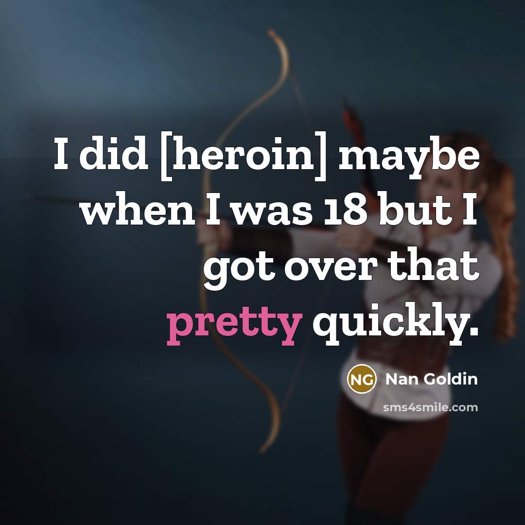 “I did [heroin] maybe when I was 18 but I…” quote by Nan Goldin