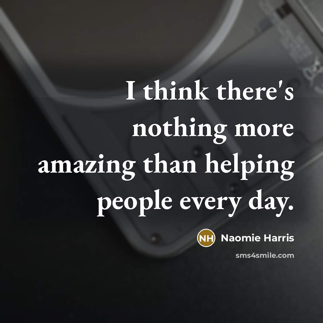 “I think there's nothing more amazing than helping people every…” quote by Naomie Harris