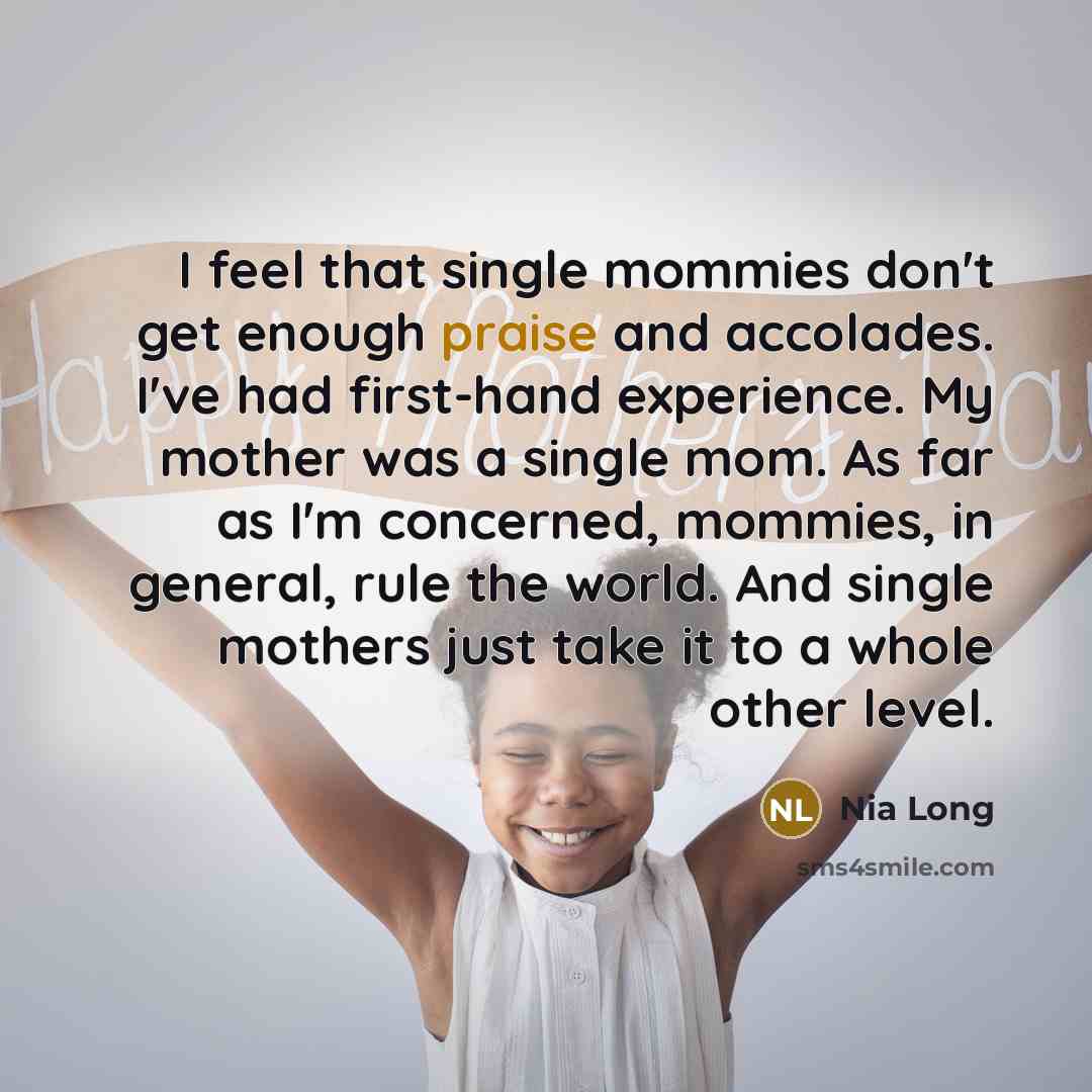 “I feel that single mommies don't get enough praise and…” quote by Nia Long