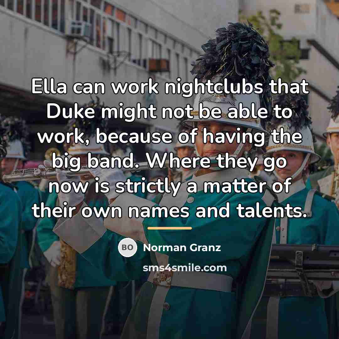 “Ella can work nightclubs that Duke might not be able…” quote by Norman Granz