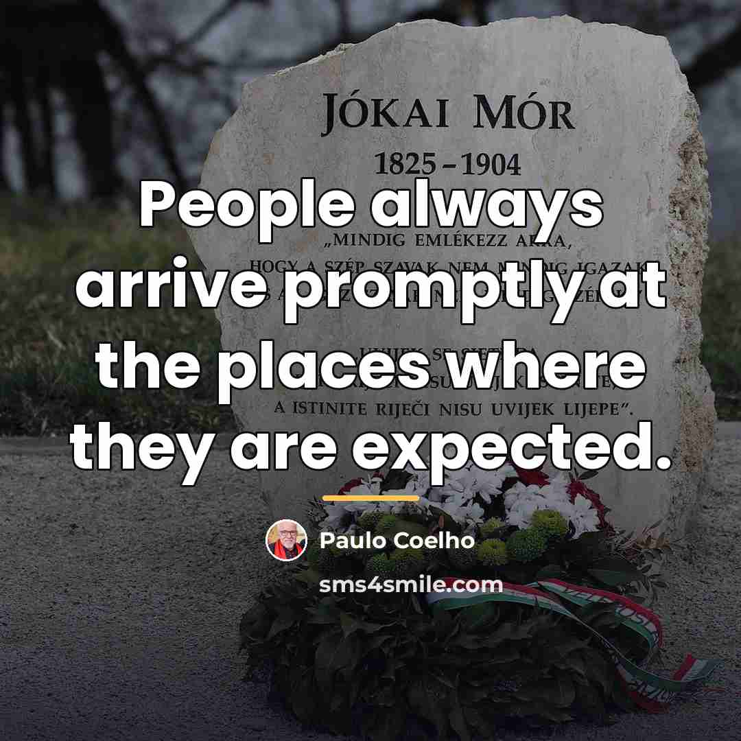 “People always arrive promptly at the places where they are…” quote by Paulo Coelho