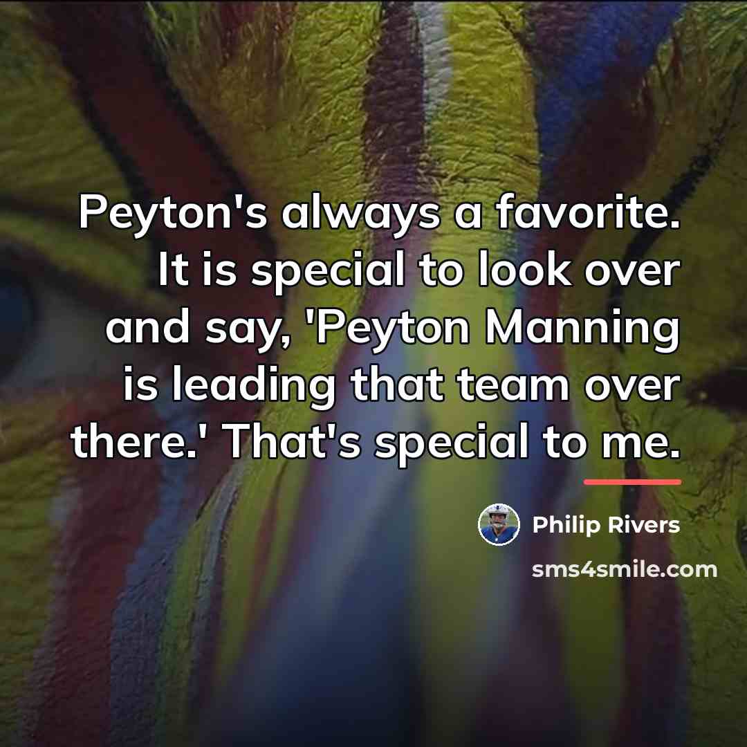 “Peyton's always a favorite. It is special to look over…” quote by Philip Rivers