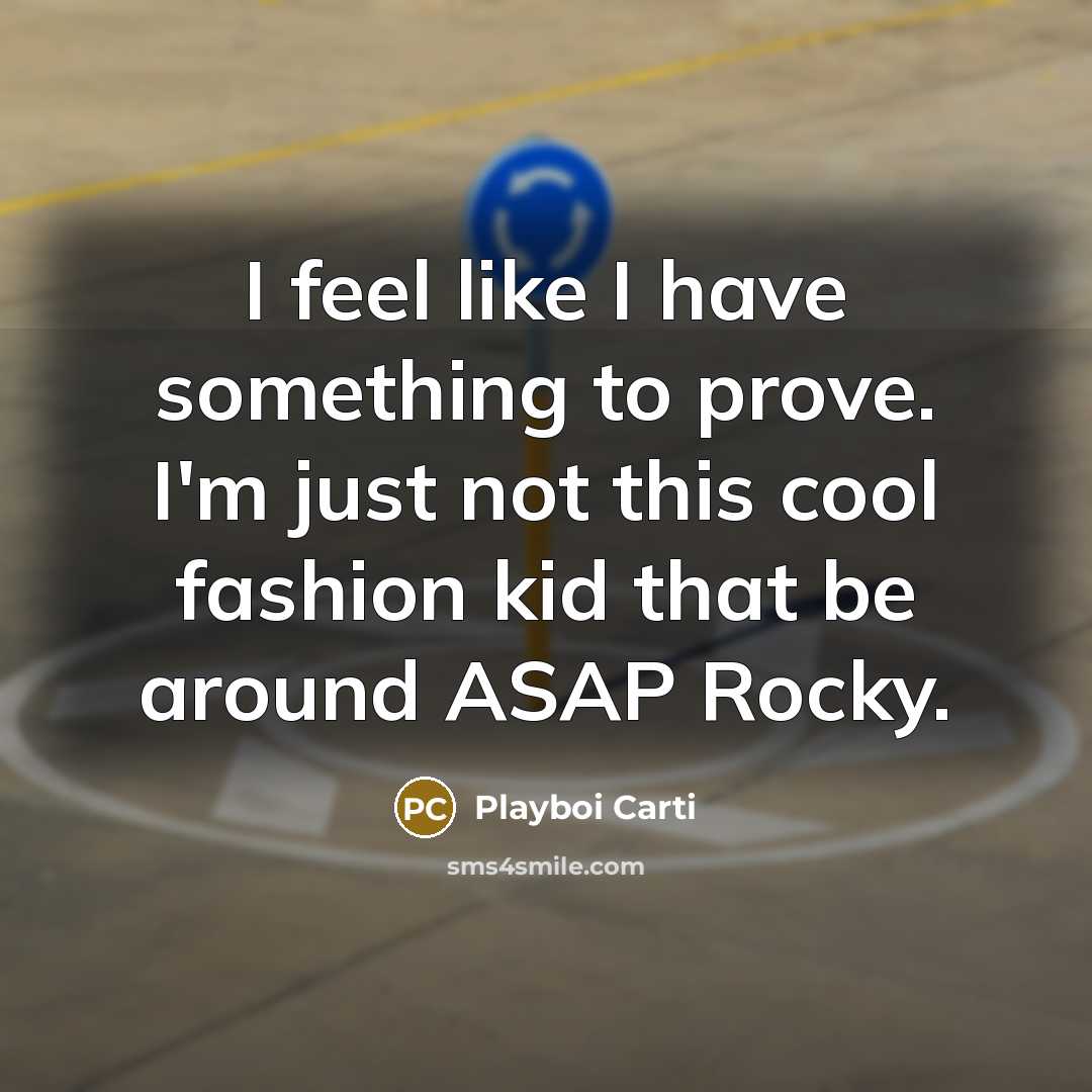 “I feel like I have something to prove. I'm just…” quote by Playboi Carti
