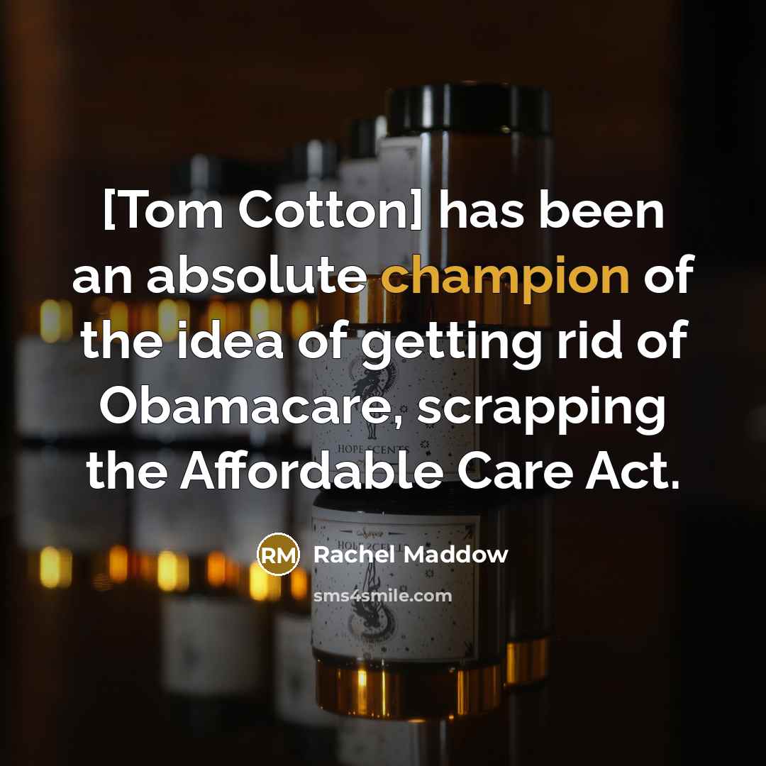 “[Tom Cotton] has been an absolute champion of the idea…” quote by Rachel Maddow