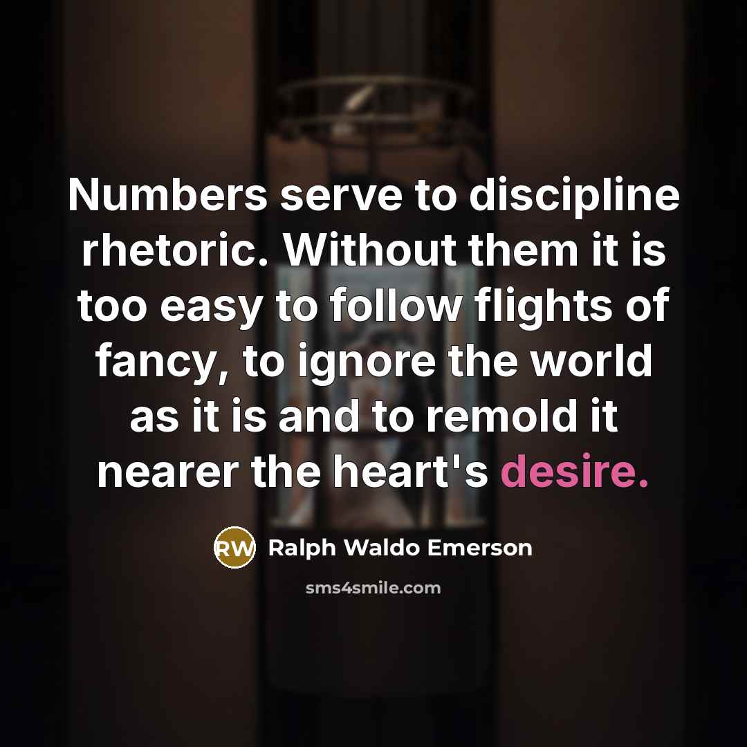 “Numbers serve to discipline rhetoric. Without them it is too…” quote by Ralph Waldo Emerson