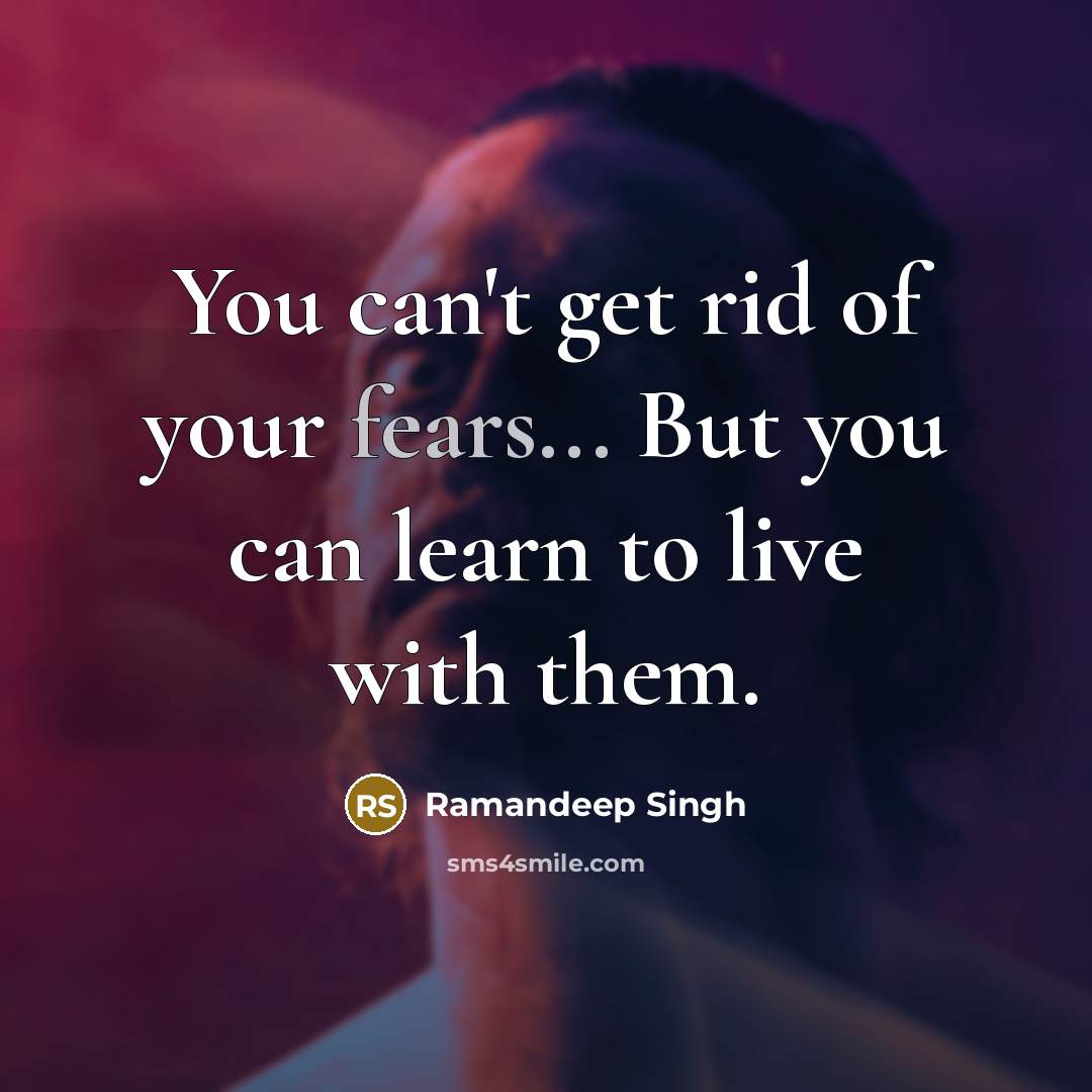 “You can't get rid of your fears... But you can…” quote by Ramandeep Singh