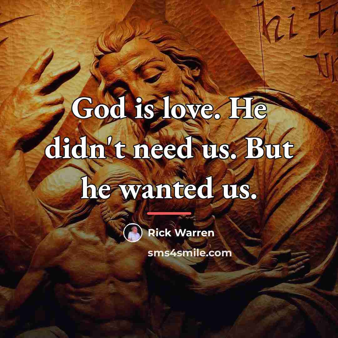 “God is love. He didn't need us. But he wanted…” quote by Rick Warren