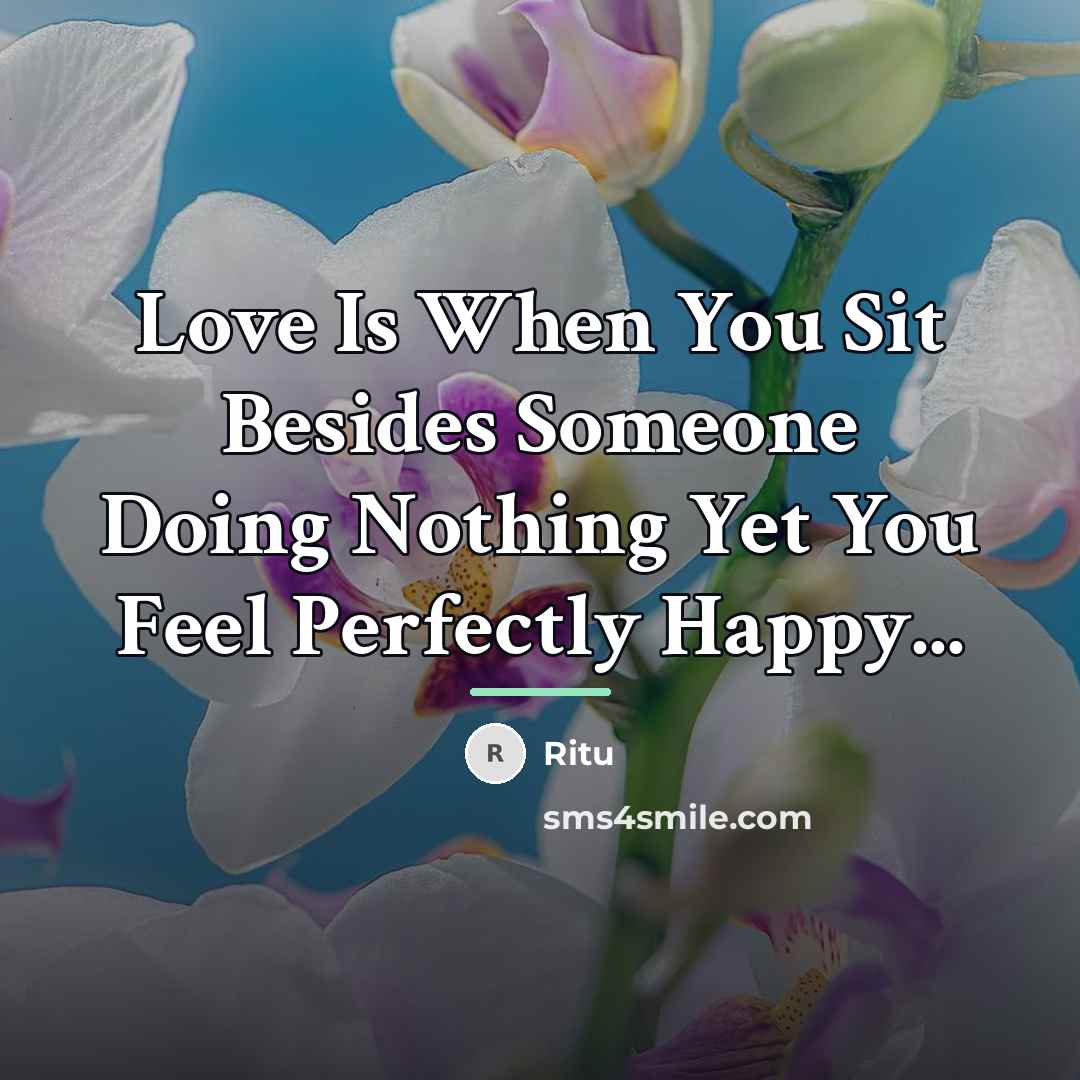 “Love Is When You Sit Besides Someone Doing Nothing Yet…” quote by Ritu