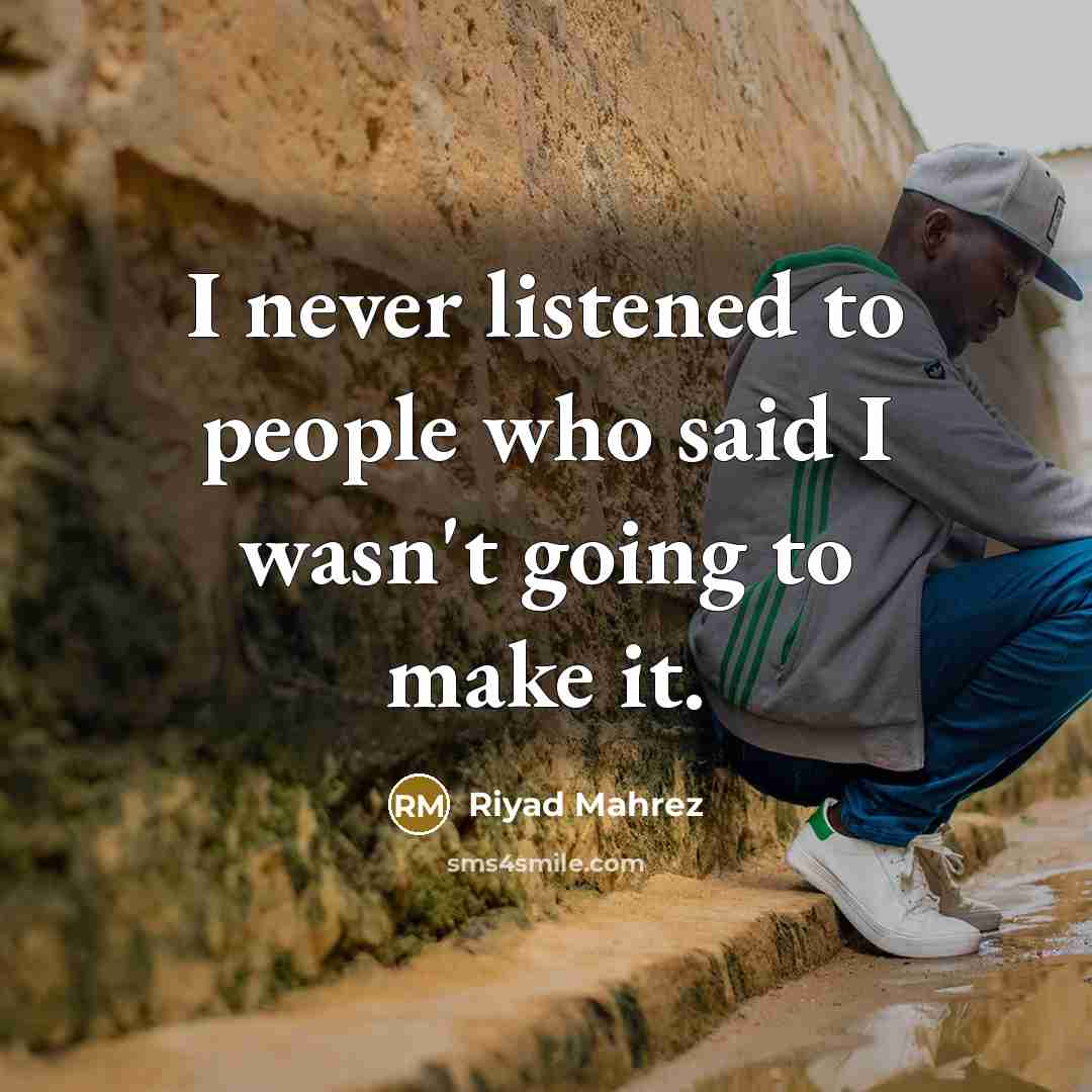 “I never listened to people who said I wasn't going…” quote by Riyad Mahrez