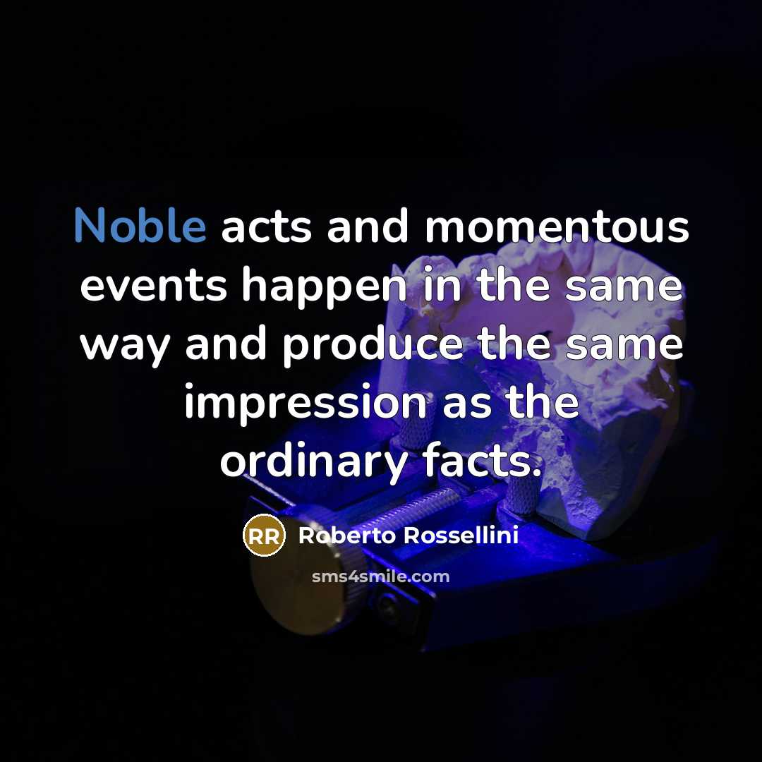 “Noble acts and momentous events happen in the same way…” quote by Roberto Rossellini