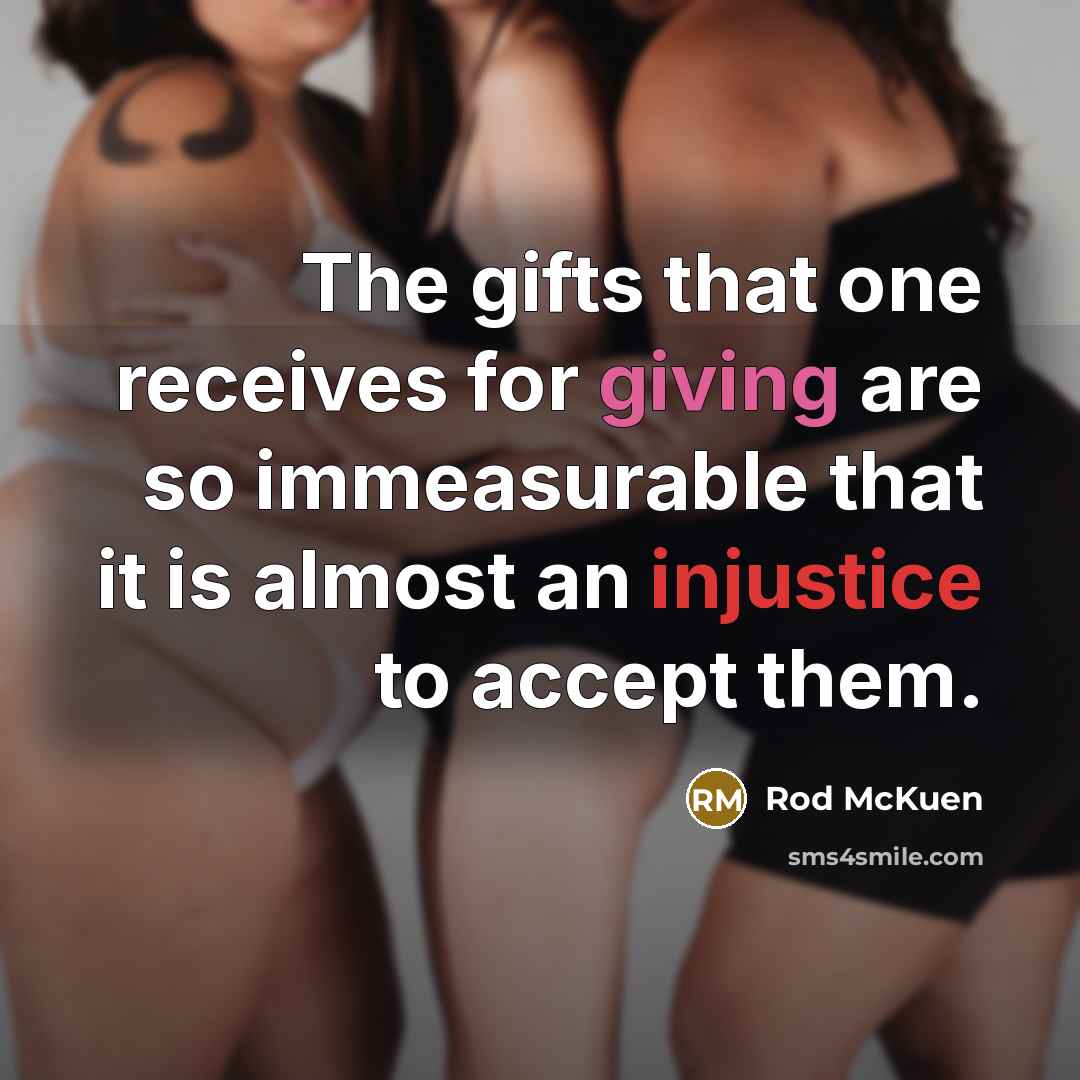 “The gifts that one receives for giving are so immeasurable…” quote by Rod McKuen