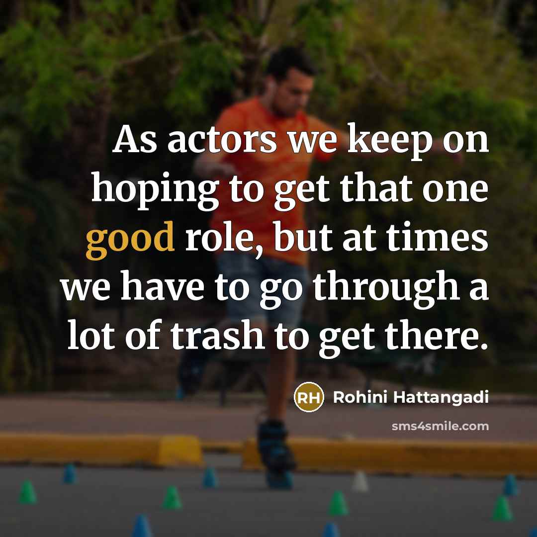 “As actors we keep on hoping to get that one…” quote by Rohini Hattangadi