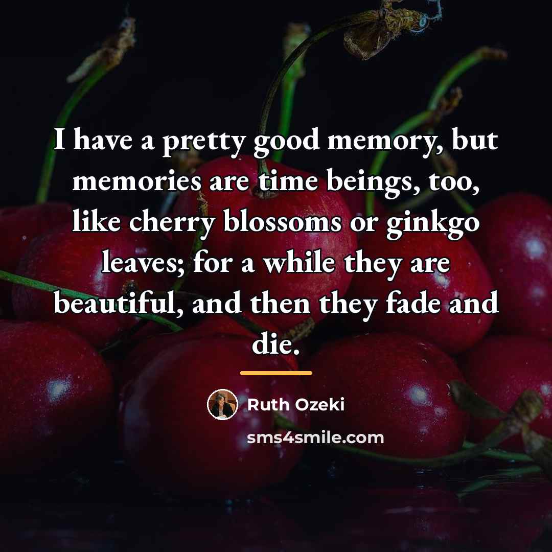“I have a pretty good memory, but memories are time…” quote by Ruth Ozeki