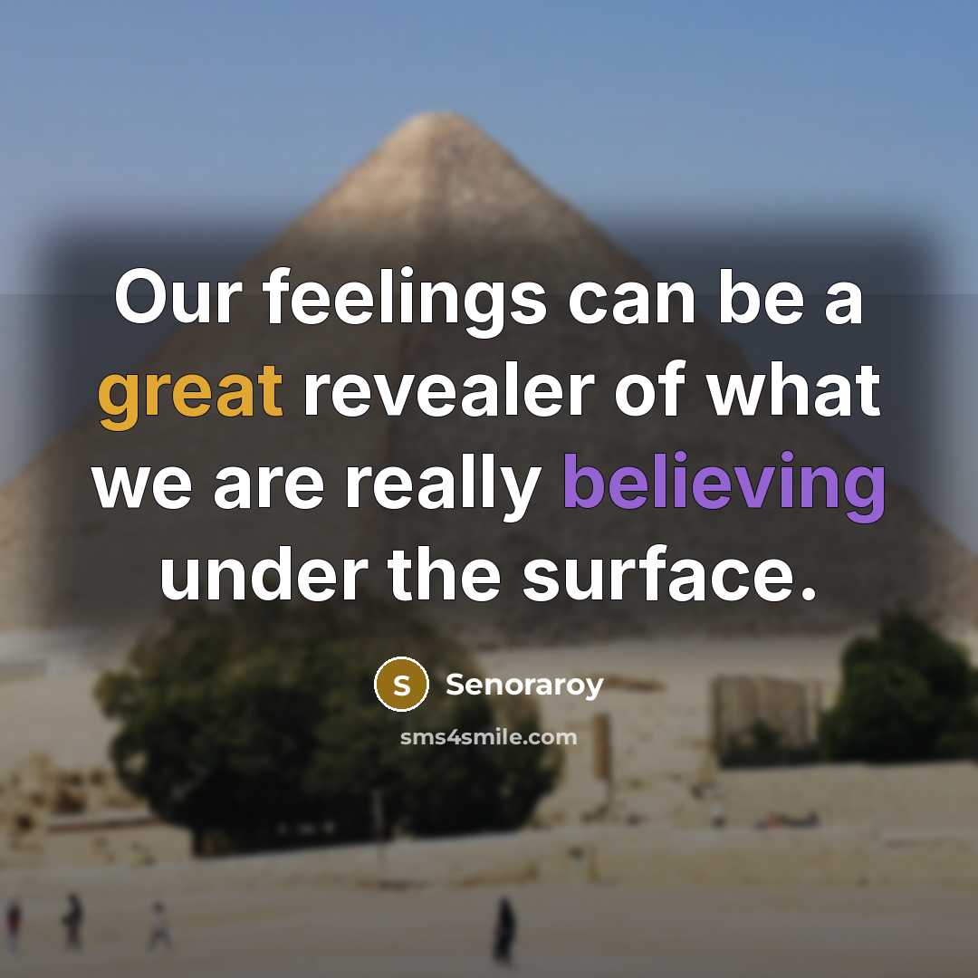 “Our feelings can be a great revealer of what we are really believing under the surface.” quote by Senoraroy